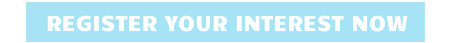 REGISTER YOUR INTEREST NOW
