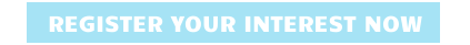 REGISTER YOUR INTEREST NOW