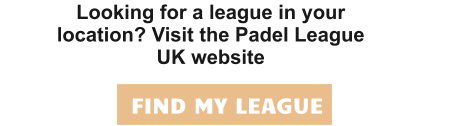 Looking for a league in your location? Visit the Padel League UK website FIND MY LEAGUE