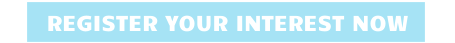 REGISTER YOUR INTEREST NOW