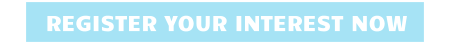 REGISTER YOUR INTEREST NOW