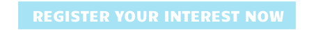 REGISTER YOUR INTEREST NOW